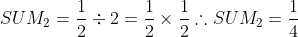 \! \! \! \! SUM_{2}=\frac{1}{2}\div 2=\frac{1}{2}\times \frac{1}{2}\\\\\therefore SUM_{2}=\frac{1}{4}